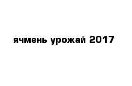 ячмень урожай 2017